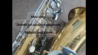 Mini vlog: Dolnet bel air alto saxophone - Rebuild and demo