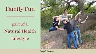 Natural Health Lifestyle Needs Fun and Relaxation ~ Our Family Outing