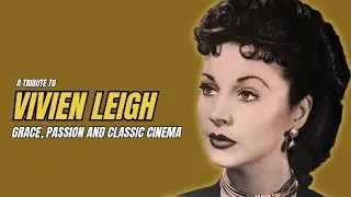 Vivien Leigh: Grace, Passion & Classic Cinema