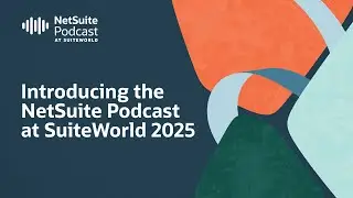 NetSuite Podcast at SuiteWorld 2025: Get Highlights of What&rsquo;s to Come