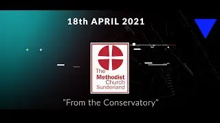 'From the Conservatory' - service for Sunday 18th April 2021