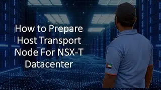 How to Prepare NSX-T Host Transport Node for Participating in NSX-T Datacenter