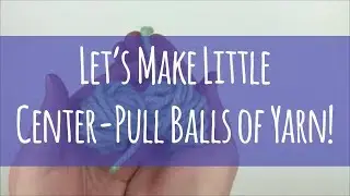 How to Make a Small Center-Pull Ball of Yarn