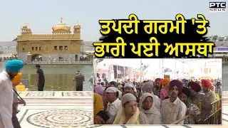 Amritsar Sri Darbar sahib : ਤਪਦੀ ਗਰਮੀ 'ਤੇ ਭਾਰੀ ਪਈ ਆਸਥਾ