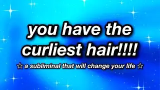 you have the curliest hair!!! ☆ SUBLIMINAL ☆