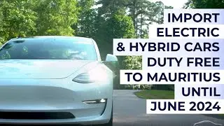 Import Electric Cars and Hybrid Cars to Mauritius Duty Free until 30th June 2024