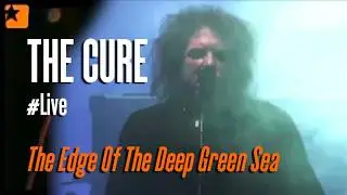 The Cure - The Edge Of The Deep Green Sea - Live