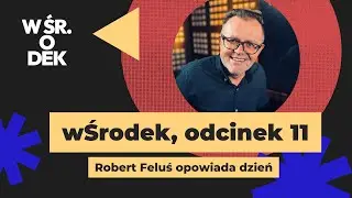 &bdquo;wŚrodek&rdquo; &ndash; prowadzony przez Roberta Felusia odc.11