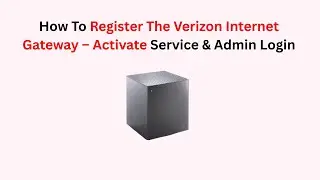 How To Register The Verizon Internet Gateway &ndash; Activate Service & Admin Login