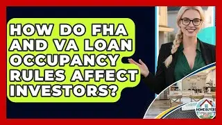 How Do FHA And VA Loan Occupancy Rules Affect Investors? - Home Buyers and Sellers Guide