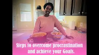 Steps to overcome procrastination and achieve your Goals