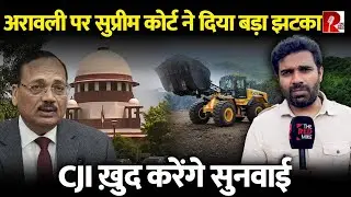‘Aravalli गई तो रेगिस्तान बन जाएगी दिल्ली’ कल सुप्रीम करेगा Urgent सुनवाई