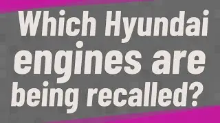 Which Hyundai engines are being recalled?