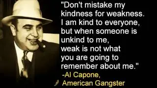 Don't Mistake My Kindness For Weakness -Al Capone