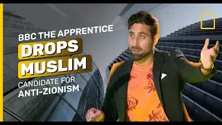BBC THE APPRENTICE DROPS MUSLIM CANDIDATE FOR ANTI-ZIONISM