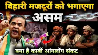 बिहारी मजदूरों को भगाएगा असम || क्या है? कार्बी आंगलोंग संकट