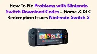 Fix Problems with Nintendo Switch Download Codes &ndash; Game & DLC Redemption Issues Nintendo Switch 2, S