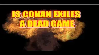 Is Conan Exiles a dead game?