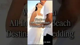 What is an All-Inclusive Beach Destination Wedding? The 5 most asked questions answered