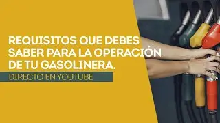 Requisitos que debes saber para la operación de tu gasolinera