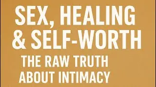Sex, Healing & Self-Worth: The Raw Truth About Intimacy They Never Taught Us 🔥 Ep:13