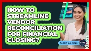 How To Streamline Vendor Reconciliation For Financial Closing?