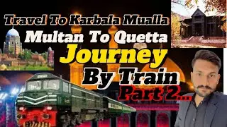 Sibi Se AGAY.... TRAVEL TO KARBALA BEAUTY OF balochistan#travel #travelvlog #train