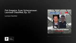 Pat Gregoire, Evan Schemenauer: Lacrosse Classified, Ep. 33