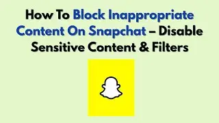 How To Block Inappropriate Content On Snapchat &ndash; Disable Sensitive Content & Filters