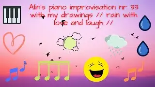 Alin's piano improvisation nr 33 with my drawings // rain with love and laugh //