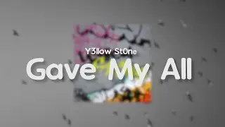 Y3llow St0ne - Gave My All