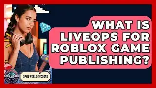 What Is LiveOps For Roblox Game Publishing? - Open World Tycoons