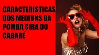 Características dos médiuns da Pomba Gira do Cabaré