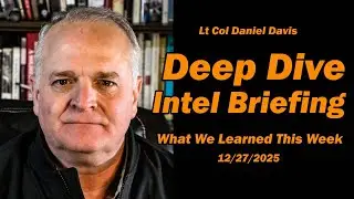 Deep Dive Intel Briefing: What We Learned This Week 12/27/25 /Lt Col Daniel Davis