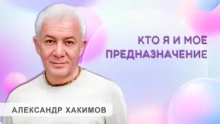 Кто я и мое предназначение - Александр Хакимов