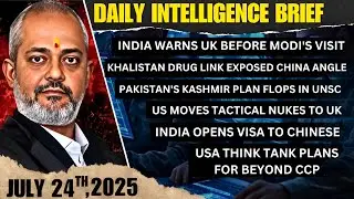 Intel Brief 24 July India UK Alert, China ISI Khalistan Exposed, Pak Kashmir Flop, India China Visa