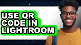 How to Use Qr Code in Lightroom (easy Method)