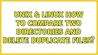 Unix & Linux: How to compare two directories and delete duplicate files? (7 Solutions!!)