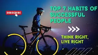 Top 7 Habits of Successful People - Think Right Live Right