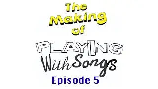 005 - The Making of Playing With Songs