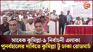 সাবেক কুমিল্লা-৯ নির্বাচনী এলাকা পুনর্বহালের দাবিতে কুমিল্লা টু ঢাকা রোডমার্চ | Cumilla | Channel 24