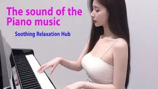 The sound of the Piano music | Soothing Relaxation Hub