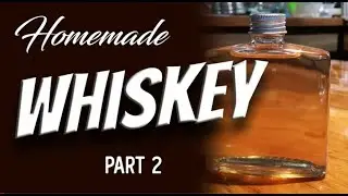 Homemade Whiskey - Part 2