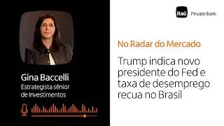 Trump indica novo presidente do Fed e taxa de desemprego recua no Brasil | No Radar do Mercado