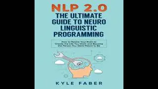 NLP 2.0 - The Ultimate Guide to Neuro Linguistic Programming: How to Rewire Your Brain to Create