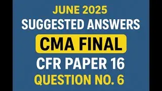 CMA Final | CFR | June 2025 | Suggested Answers | Question no 6