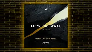 Avicii, Elle King - Let's Ride Away (MEDUZA For Tim Remix)