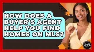 How Does A Buyer's Agent Help You Find Homes On MLS? | Black Wealth Estates News