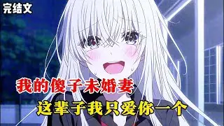 【完結文】：我的傻子未婚妻，這輩子我只愛你一個！ #一更到底系列 #一口气看完 #完结 #爽文 #戀愛 #柳如煙