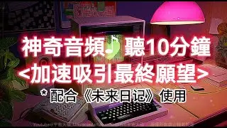 ♫ 神奇音頻 聆聽10分鐘★加速吸引最終願望★ ※配合《未來日記》使用效果更佳（請看說明部分）